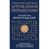 Практичний курс управління змінами. Технологія прийняття рішень з "Книзі змін". Виногродський Б.