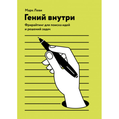 Гений внутри. Фрирайтинг для поиска идей и решений задач. Леви М.