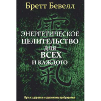 Энергетическое целительство для всех и каждого: Путь к здоровью и духовному пробуждению. Бевелл Б.