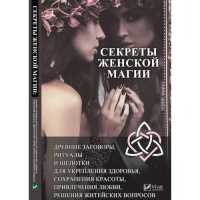 Секреты женской магии: древние заговоры, ритуалы и шепотки для укрепления здоровья, сохранения красоты, привлечения любви, решения житейских вопросов. Феоктистова И.