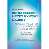 Когда ребенок несет чужую судьбу. Поведение детей с системной точки зрения. Дикстра И.
