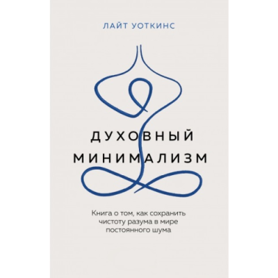Духовный минимализм. Книга о том, как сохранить чистоту разума в мире постоянного шума. Уоткинс Л.