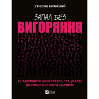Запал без вигоряння. Як завершити цикл стресу, працювати до сподоби й жити щасливо. Халанський В.