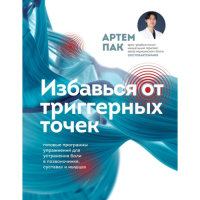 Избавься от триггерных точек. Готовые программы упражнений для устранения боли в позвоночнике, суставах и мышцах. Пак А.