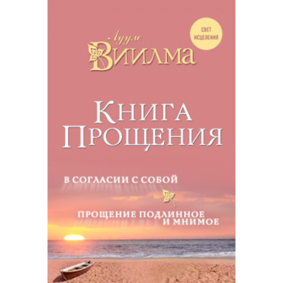 Книга прощения: В согласии с собой. Прощение подлинное и мнимое. Виилма Л.