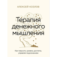 Терапия денежного мышления. Как повысить уровень достатка, управляя подсознанием. Козлов А.