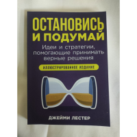 Остановись и подумай: Идеи и стратегии, помогающие принимать верные решения. Лестер Дж.