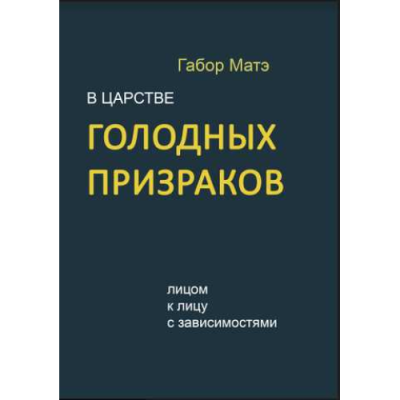 В царстве голодных призраков. Лицом к лицу с зависимостями. Мате Г.