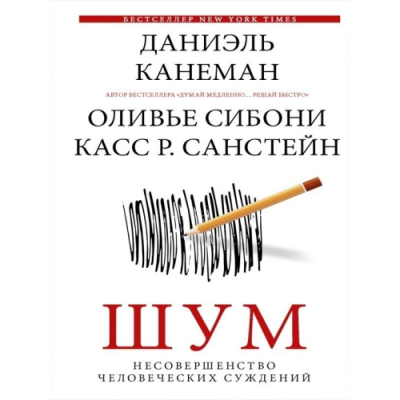 Шум. Несовершенство человеческих суждений. Канеман Д., Сибони О., Санстейн К.