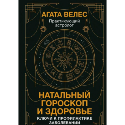 Натальный гороскоп и здоровье. Ключи к профилактике заболеваний. Велес А.
