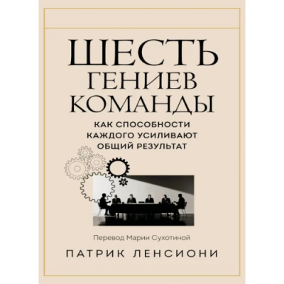 Шесть гениев команды. Как способности каждого усиливают общий результат. Ленсиони П.