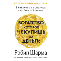Богатство, которое не купишь за деньги. 8 секретных привычек для богатой жизни. Шарма Р.
