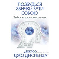 Позбудься звички бути собою. Зміни власне мислення. Диспенза Дж.