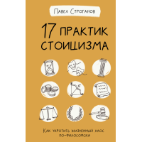 17 практик стоицизма. Как укротить жизненный хаос по-философски. Строганов П.