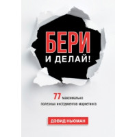 Бери и делай! 77 максимально полезных инструментов маркетинга. Дэвид Ньюман