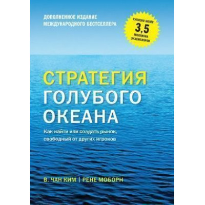 Стратегия голубого океана. Как найти или создать рынок, свободный от других игроков (расширенное издание). Чан Ким У., Рене М.