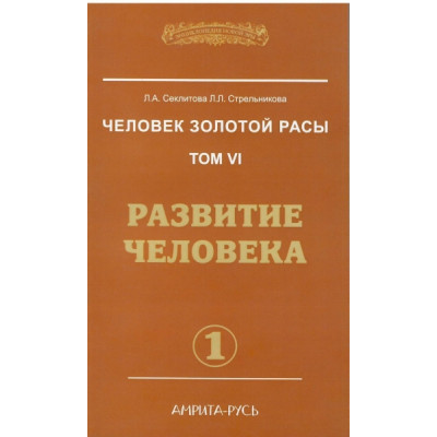 Человек золотой расы. Том VI. Развитие человека. Часть 1