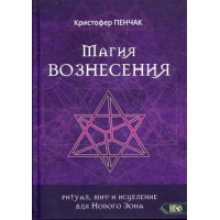 Магия Вознесения. Ритуал, миф и исцеление для Нового Эона. Пенчак