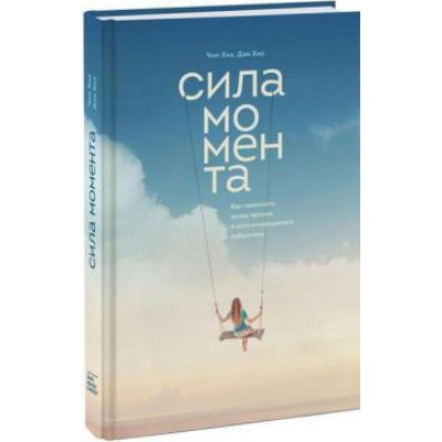 Сила момента. Как наполнить жизнь яркими и запоминающимися событиями.