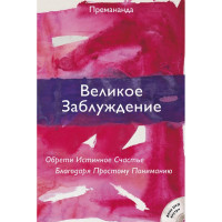 Великое Заблуждение. Обрети Истиное Счастье Благодаря Простому Пониманию. Премананда.