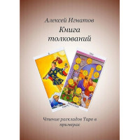 Книга толкований. Чтение раскладов Таро в примерах. Игнатов А.