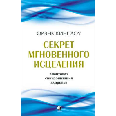 Секрет мгновенного исцеления: квантовая синхронизация здоровья. Кинслоу Ф.