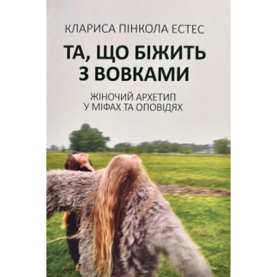 Та, що біжить з вовками. Жіночий архетип у міфах та оповіданнях. Естес К.