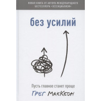 Без усилий. Пусть главное станет проще. Маккеон Г.