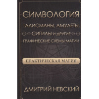 Практическая магия. Симвология. Талисманы, амулеты, сигилы и другие графические схемы магии. Невский Д.