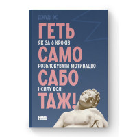 Геть самосаботаж! Як за 6 кроків розблокувати мотивацію і силу волі. Хо Дж.