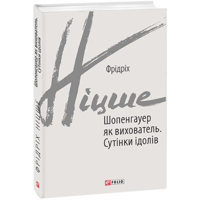 Шопенгауер як вихователь. Сутінки ідолів. Ніцше Ф.