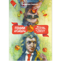 Гении и аутсайдеры. Почему одним все, а другим ничего? Гладуэлл М.