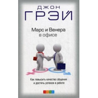 Марс и Венера в офисе. Как повысить качество общения и достичь успехов в работе. Грэй Дж.