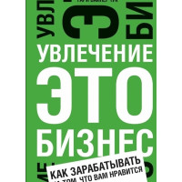 Увлечение — это бизнес. Как зарабатывать на том, что вам нравится. Вайнерчук Г.