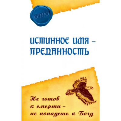 Истинное имя - преданность. Не готов к смерти - не попадешь к Богу. Ошо Раджниш