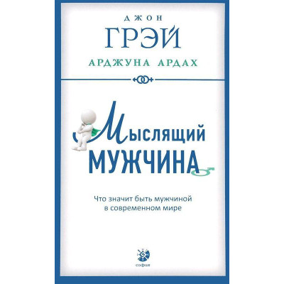 Мыслящий мужчина. Что значит быть мужчиной в современном мире. Грэй Дж., Ардах А.