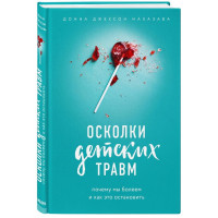 Осколки детских травм. Почему мы болеем и как это остановить. Донна Джексон Наказава