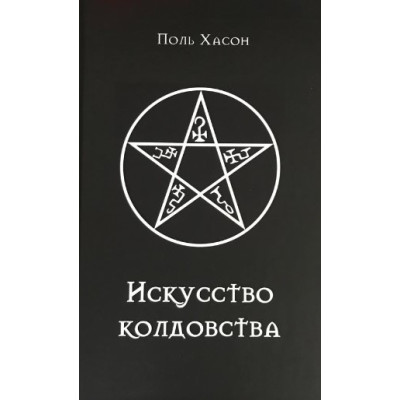 Искусство колдовства: практическое руководство для ведьм, колдунов и шабашей ведьм. Хассон П.