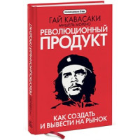 Революционный продукт. Как создать и вывести на рынок. Кавасаки Г.