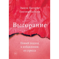 Выгорание. Новый подход к избавлению от стресса. Нагоски Э., Нагоски А.