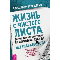 Жизнь с чистого листа. Двухнедельная программа по изменению себя до неузнаваемости. Александр Верещагин