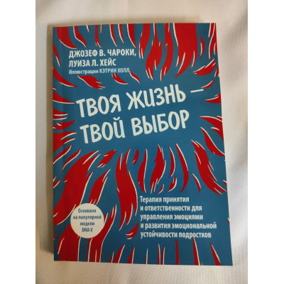 Твоя жизнь — твой выбор. Терапия принятия и ответственности для управления эмоциями и развития эмоциональной устойчивости подростков. Ча