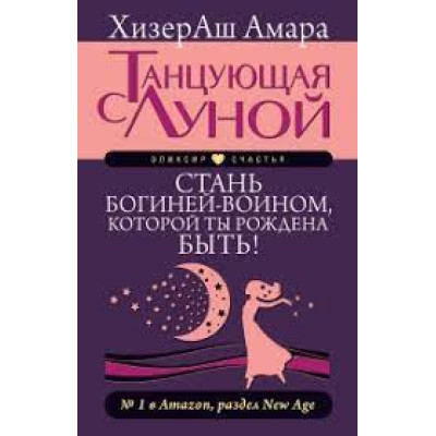 Танцующая с Луной. Стань богиней-воином, которой ты рождена быть! ХизерАш А.