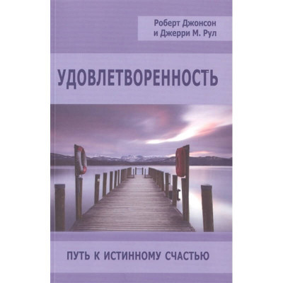 Удовлетворенность. Путь к истинному счастью. Джонсон Р., Рул Дж.