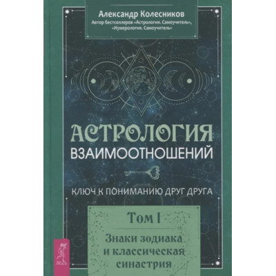 Астрология взаимоотношений. Ключ к пониманию друг друга. Том 1. Знаки зодиака и классическая синастрия. Колесников А.