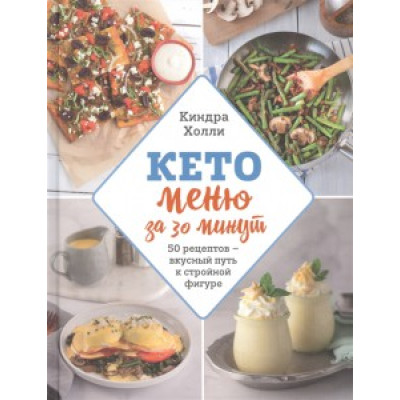 Кето меню за 30 минут. 50 рецептов - вкусный путь к стройной фигуре. Киндра Холли