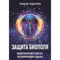 Защита биополя. Практические советы по коррекции судьбы | Ошарин Р.