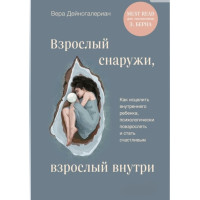 Взрослый снаружи, взрослый внутри. Как исцелить внутреннего ребенка, психологически повзрослеть и стать счастливым. Дейногалериан В.