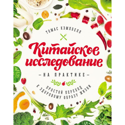 Китайское исследование на практике Простой переход к здоровому образу жизни Томас Кэмпбэлл