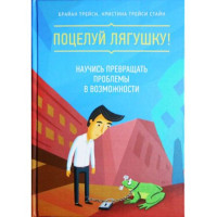 Поцілуй лягушку! Навчися перетворювати проблеми в можливості. Трейсі Б.